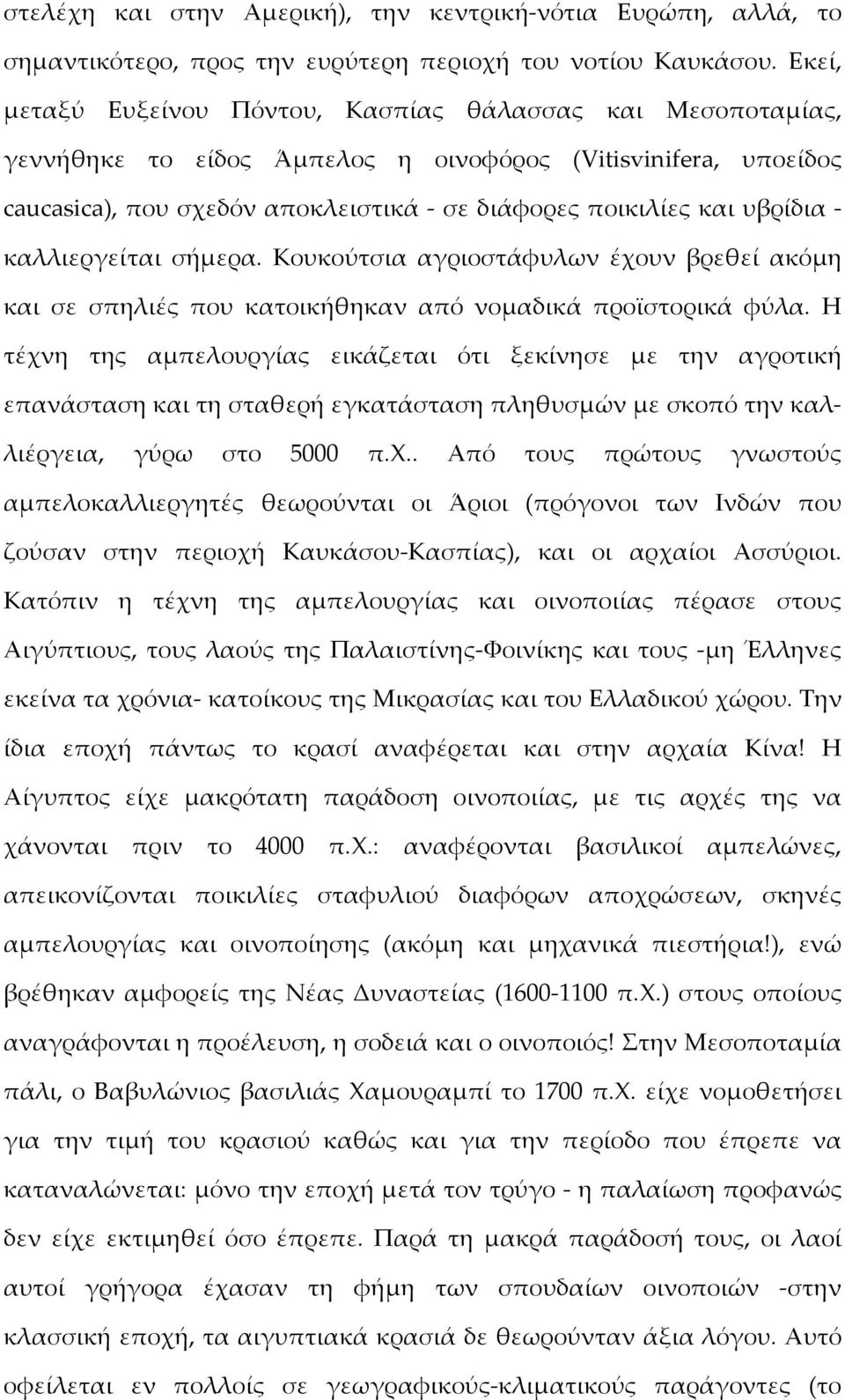 υβρίδια - καλλιεργείται σήμερα. Κουκούτσια αγριοστάφυλων έχουν βρεθεί ακόμη και σε σπηλιές που κατοικήθηκαν από νομαδικά προϊστορικά φύλα.