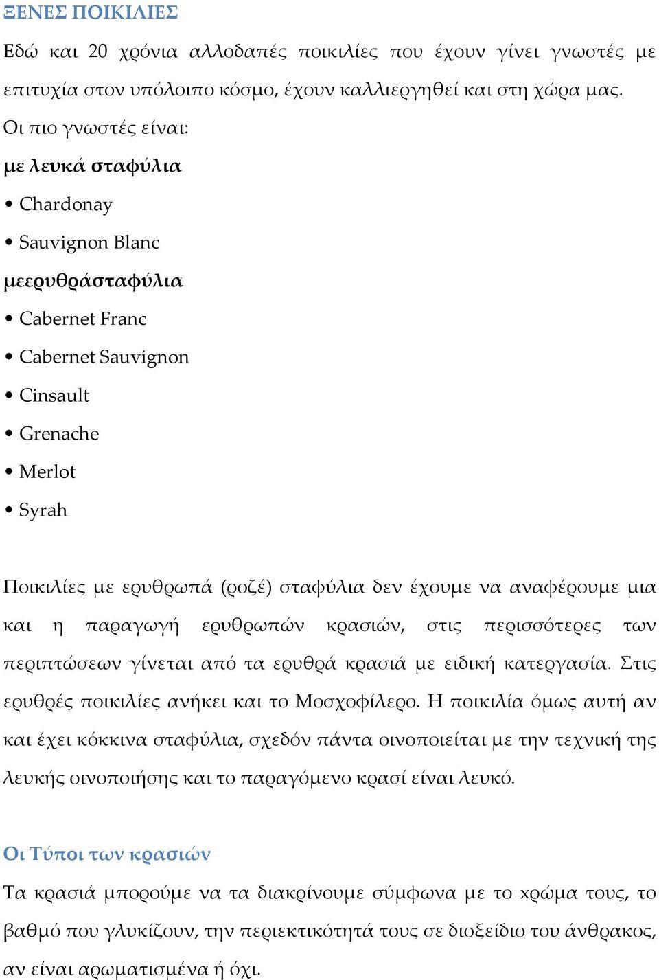 αναφέρουμε μια και η παραγωγή ερυθρωπών κρασιών, στις περισσότερες των περιπτώσεων γίνεται από τα ερυθρά κρασιά με ειδική κατεργασία. Στις ερυθρές ποικιλίες ανήκει και το Μοσχοφίλερο.