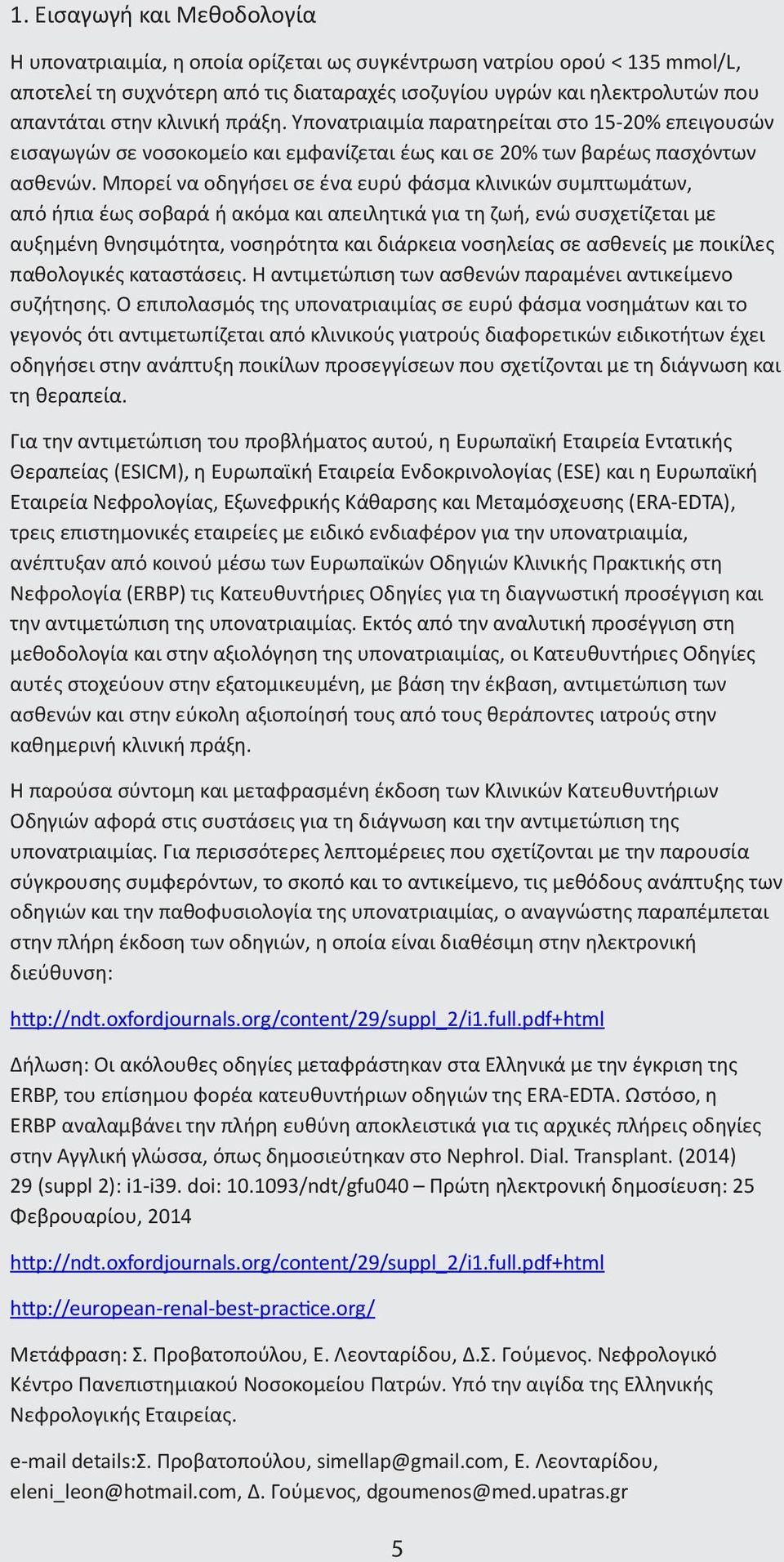 Μπορεί να οδηγήσει σε ένα ευρύ φάσμα κλινικών συμπτωμάτων, από ήπια έως σοβαρά ή ακόμα και απειλητικά για τη ζωή, ενώ συσχετίζεται με αυξημένη θνησιμότητα, νοσηρότητα και διάρκεια νοσηλείας σε