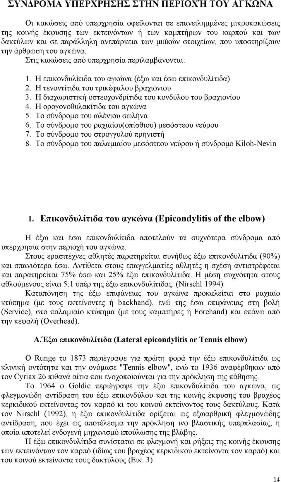 Η τενοντίτιδα του τρικέφαλου βραχιόνιου 3. Η διαχωριστική οστεοχονδρίτιδα του κονδύλου του βραχιονίου 4. Η ορογονοθυλακίτιδα του αγκώνα 5. Το σύνδρομο του ωλένιου σωλήνα 6.