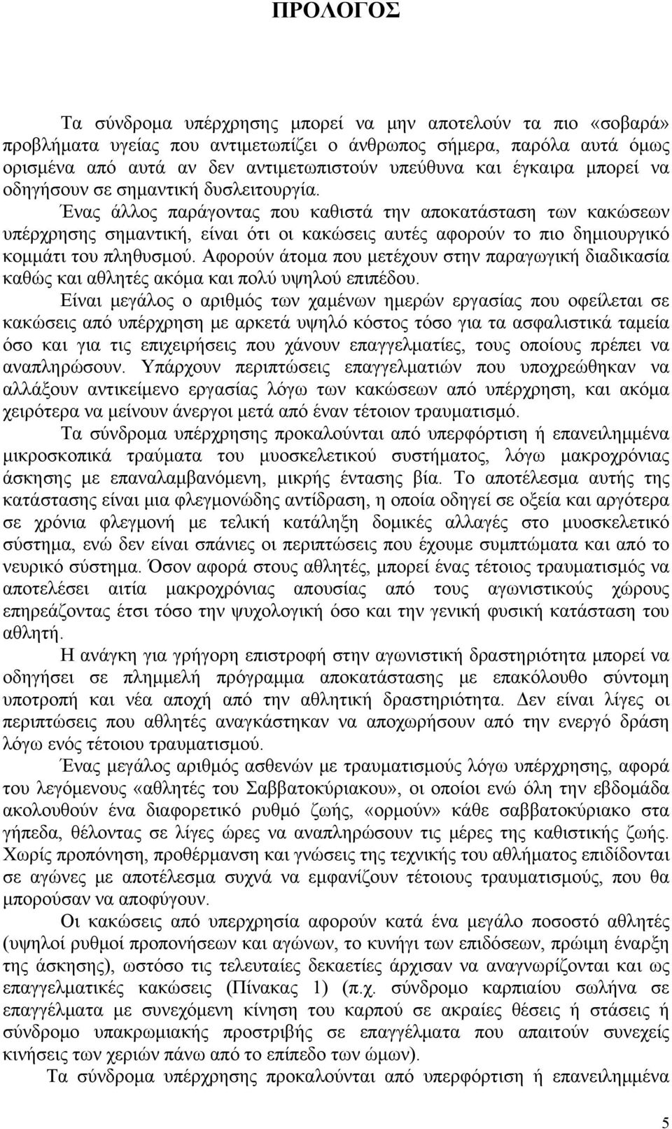 Ένας άλλος παράγοντας που καθιστά την αποκατάσταση των κακώσεων υπέρχρησης σημαντική, είναι ότι οι κακώσεις αυτές αφορούν το πιο δημιουργικό κομμάτι του πληθυσμού.