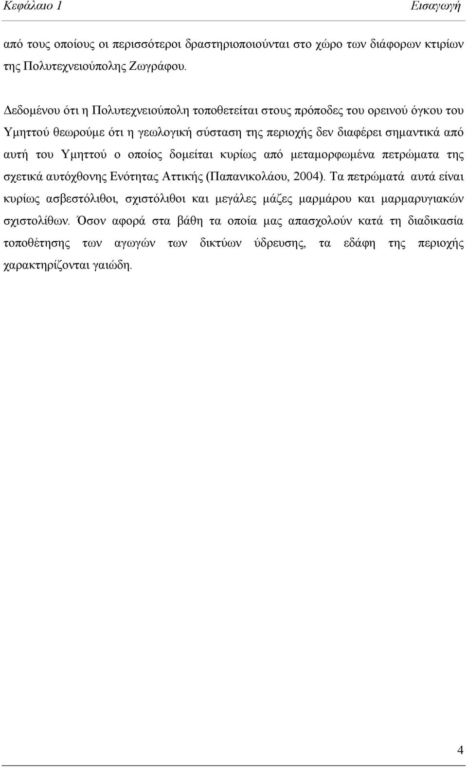 Υμηττού ο οποίος δομείται κυρίως από μεταμορφωμένα πετρώματα της σχετικά αυτόχθονης Ενότητας Αττικής (Παπανικολάου, 2004).