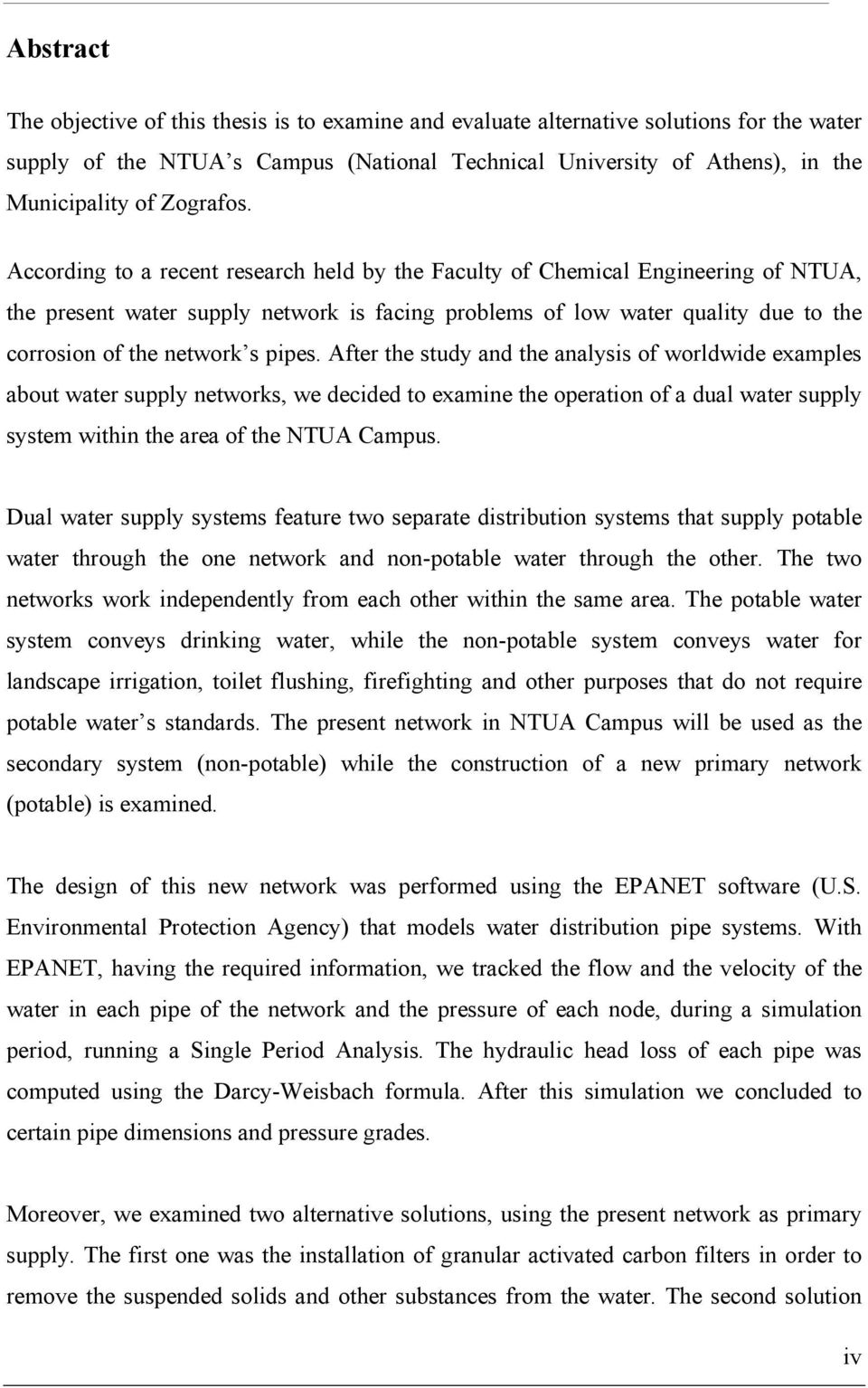 According to a recent research held by the Faculty of Chemical Engineering of NTUA, the present water supply network is facing problems of low water quality due to the corrosion of the network s