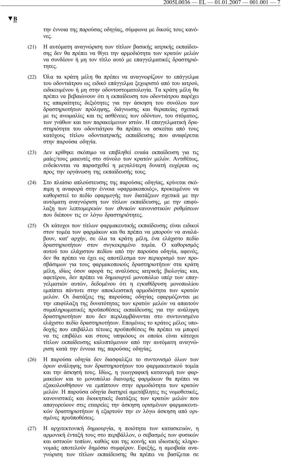 (22) Όλα τα κράτη μέλη θα πρέπει να αναγνωρίζουν το επάγγελμα του οδοντιάτρου ως ειδικό επάγγελμα ξεχωριστό από του ιατρού, ειδικευμένου ή μη στην οδοντοστοματολογία.