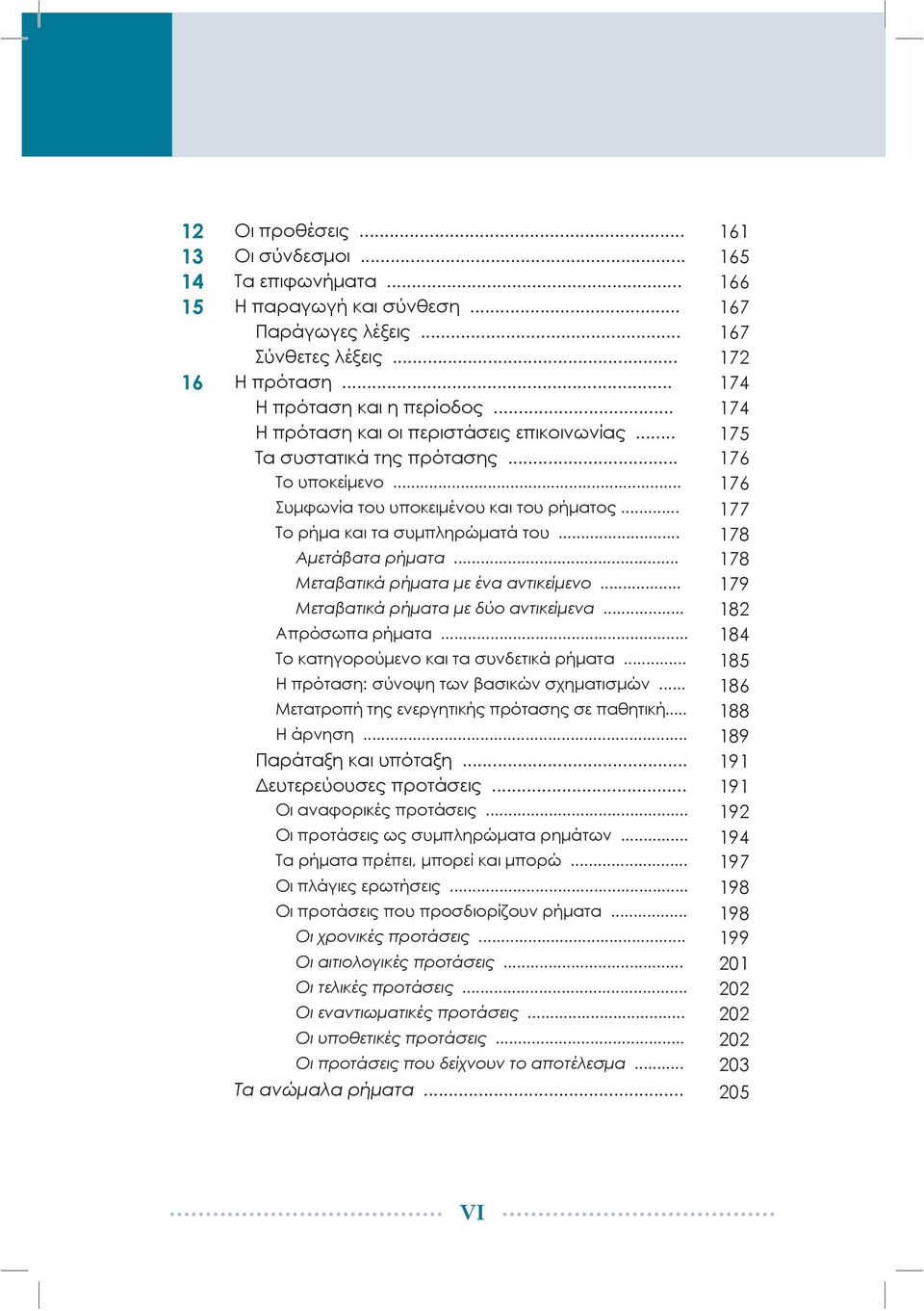 .. 178 Αμετάβατα ρήματα... 178 Μεταβατικά ρήματα με ένα αντικείμενο... 179 Μεταβατικά ρήματα με δύο αντικείμενα... 182 Απρόσωπα ρήματα... 184 Το κατηγορούμενο και τα συνδετικά ρήματα.