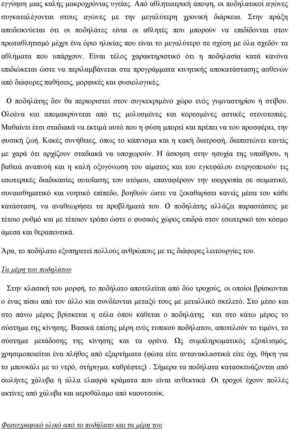 Είναι τέλος χαρακτηριστικό ότι η ποδηλασία κατά κανόνα επιδιώκεται ώστε να περιλαμβάνεται στα προγράμματα κινητικής αποκατάστασης ασθενών από διάφορες παθήσεις, μορφικές και φυσιολογικές.