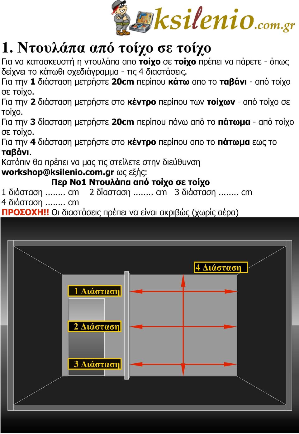 Για την 3 δίασταση μετρήστε 20cm περίπου πάνω από το πάτωμα - από τοίχο σε τοίχο. Για την 4 διάσταση μετρήστε στο κέντρο περίπου απο το πάτωμα εως το ταβάνι.