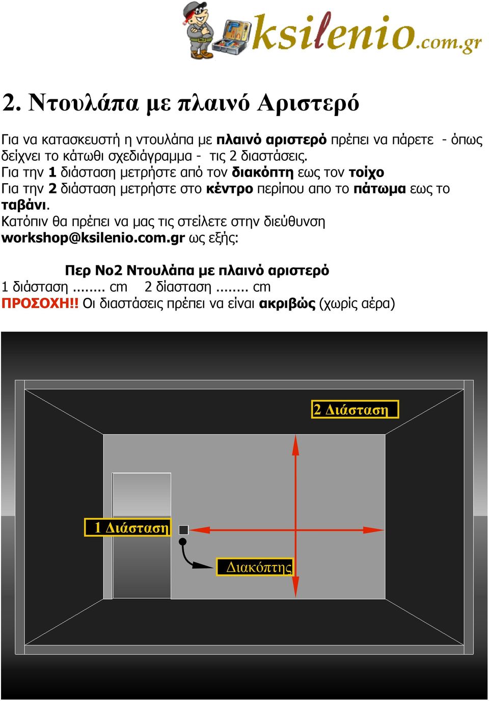 Για την 1 διάσταση μετρήστε από τον διακόπτη εως τον τοίχο Για την 2 διάσταση μετρήστε στο κέντρο περίπου απο το πάτωμα εως το ταβάνι.