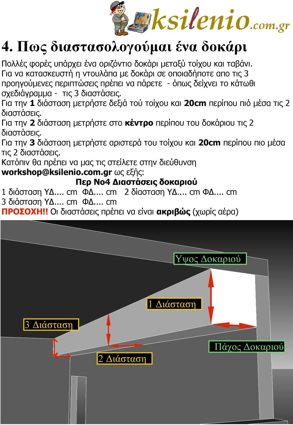 Για την 1 διάσταση μετρήστε δεξιά τού τοίχου και 20cm περίπου πιό μέσα τις 2 διαστάσεις. Για την 2 διάσταση μετρήστε στο κέντρο περίπου του δοκάριου τις 2 διαστάσεις.