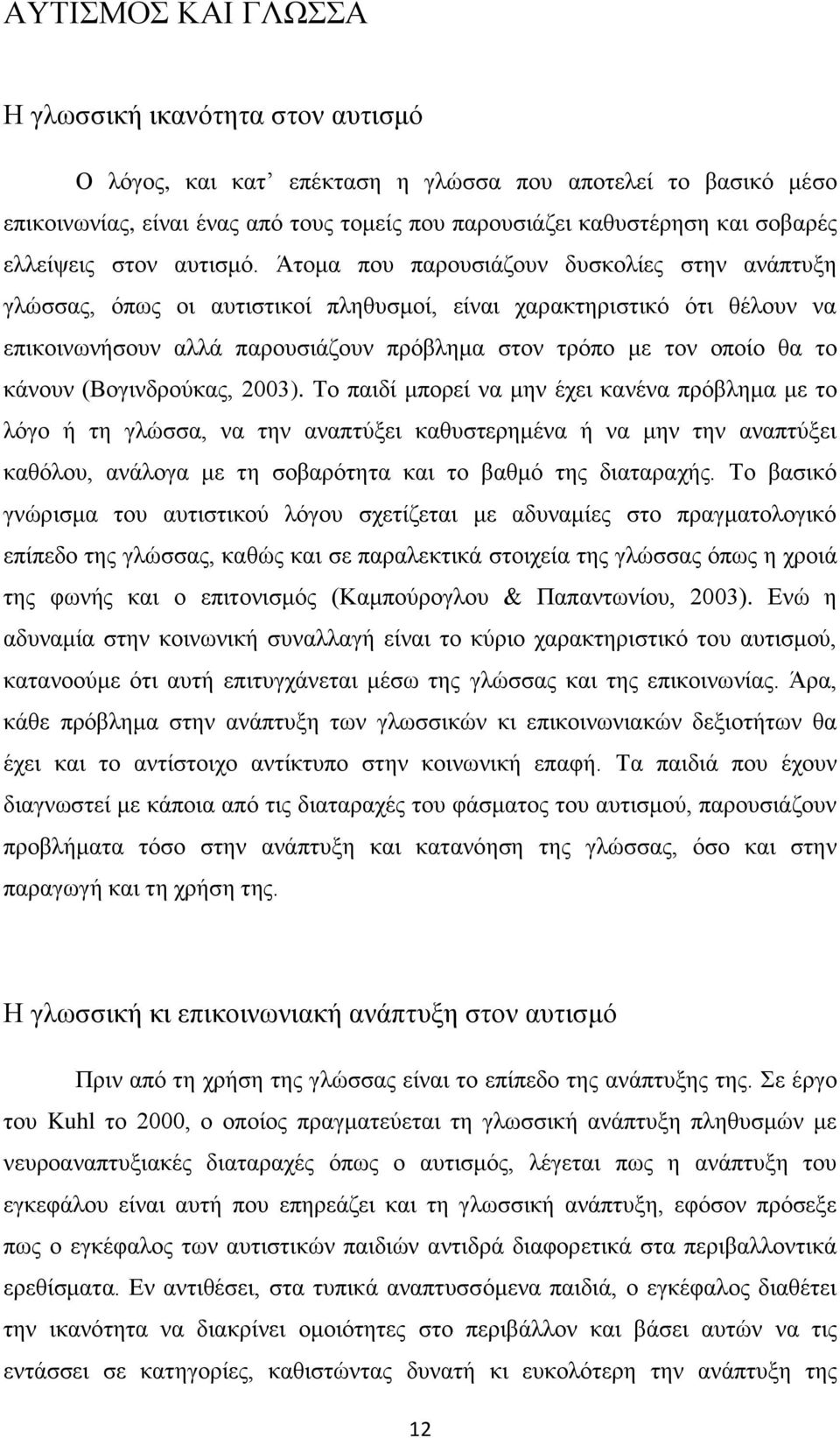 Άτομα που παρουσιάζουν δυσκολίες στην ανάπτυξη γλώσσας, όπως οι αυτιστικοί πληθυσμοί, είναι χαρακτηριστικό ότι θέλουν να επικοινωνήσουν αλλά παρουσιάζουν πρόβλημα στον τρόπο με τον οποίο θα το κάνουν