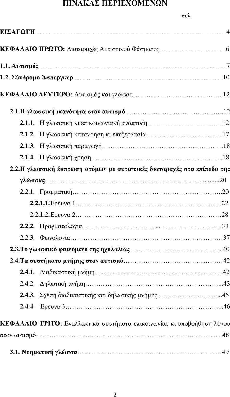 ..20 2.2.1. Γραμματική..20 2.2.1.1.Έρευνα 1 22 2.2.1.2.Έρευνα 2 28 2.2.2. Πραγματολογία....33 2.2.3. Φωνολογία 37 2.3.Το γλωσσικό φαινόμενο της ηχολαλίας...40 2.4.Τα συστήματα μνήμης στον αυτισμό 42 2.