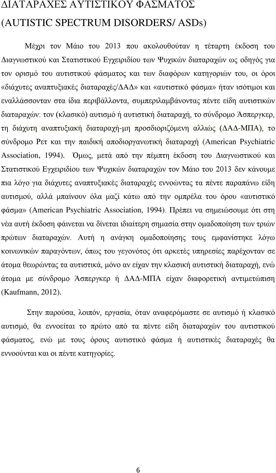 περιβάλλοντα, συμπεριλαμβάνοντας πέντε είδη αυτιστικών διαταραχών: τον (κλασικό) αυτισμό ή αυτιστική διαταραχή, το σύνδρομο Άσπεργκερ, τη διάχυτη αναπτυξιακή διαταραχή-μη προσδιοριζόμενη αλλιώς