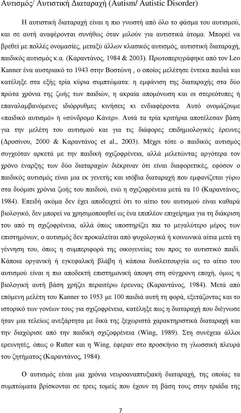 Πρωτοπεριγράφηκε από τον Leo Kanner ένα αυστριακό το 1943 στην Βοστώνη, ο οποίος μελέτησε έντεκα παιδιά και κατέληξε στα εξής τρία κύρια συμπτώματα: η εμφάνιση της διαταραχής στα δύο πρώτα χρόνια της