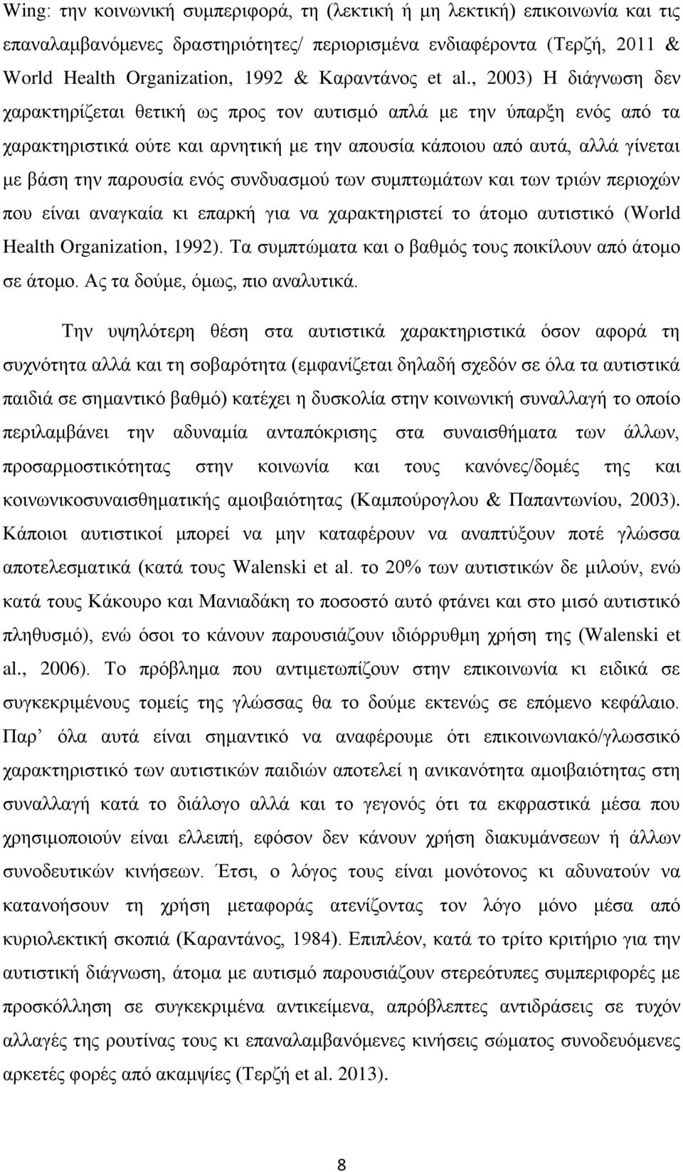 , 2003) Η διάγνωση δεν χαρακτηρίζεται θετική ως προς τον αυτισμό απλά με την ύπαρξη ενός από τα χαρακτηριστικά ούτε και αρνητική με την απουσία κάποιου από αυτά, αλλά γίνεται με βάση την παρουσία