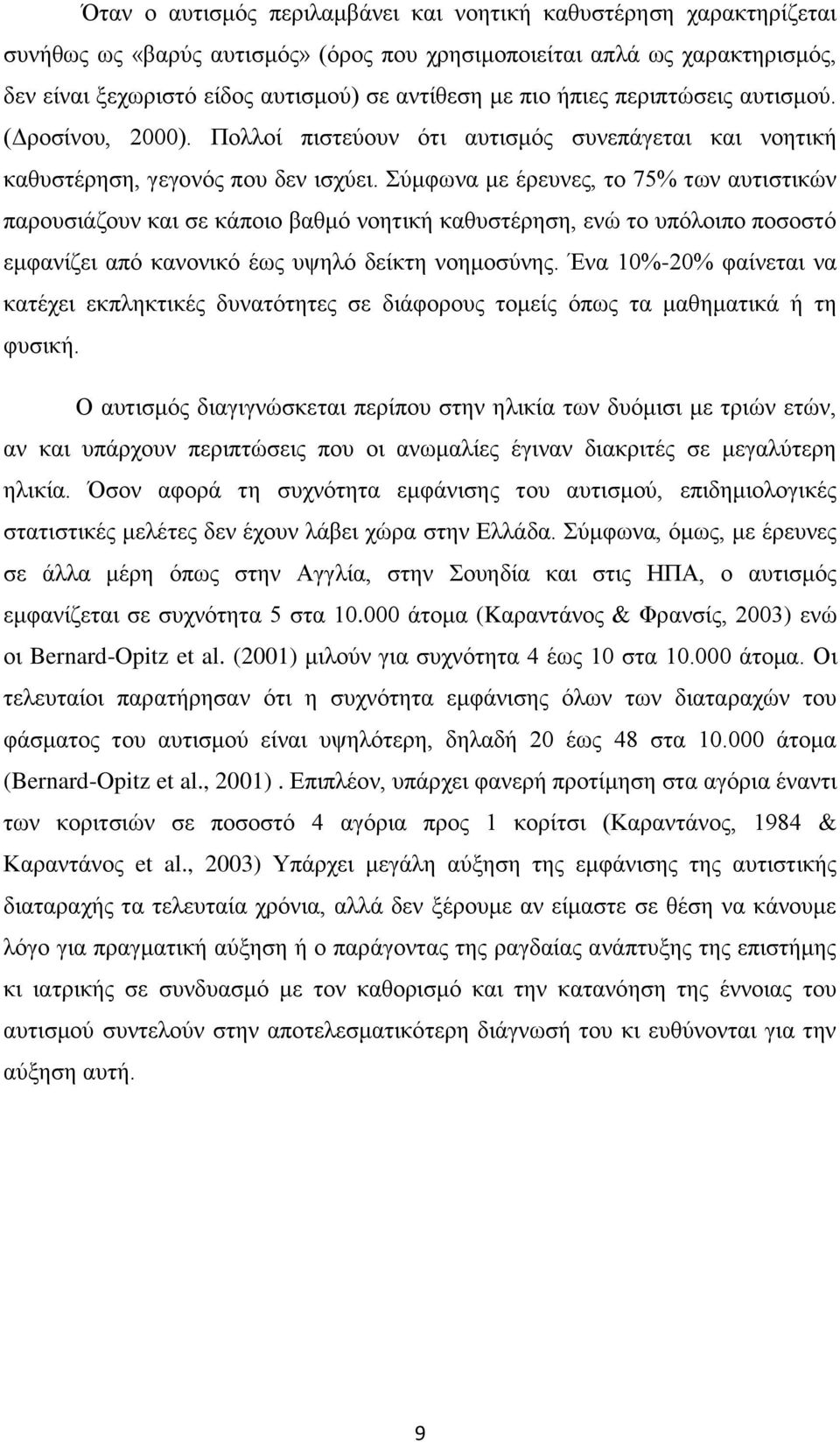 Σύμφωνα με έρευνες, το 75% των αυτιστικών παρουσιάζουν και σε κάποιο βαθμό νοητική καθυστέρηση, ενώ το υπόλοιπο ποσοστό εμφανίζει από κανονικό έως υψηλό δείκτη νοημοσύνης.