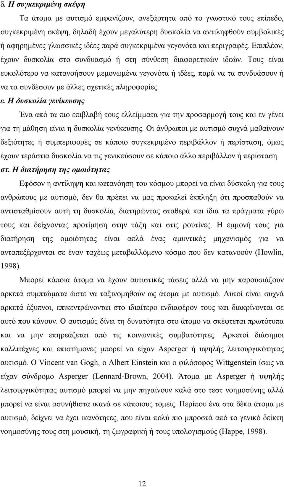 Τους είναι ευκολότερο να κατανοήσουν μεμονωμένα γεγονότα ή ιδέες, παρά να τα συνδυάσουν ή να τα συνδέσουν με άλλες σχετικές πληροφορίες. ε. Η δυσκολία γενίκευσης Ένα από τα πιο επιβλαβή τους ελλείμματα για την προσαρμογή τους και εν γένει για τη μάθηση είναι η δυσκολία γενίκευσης.