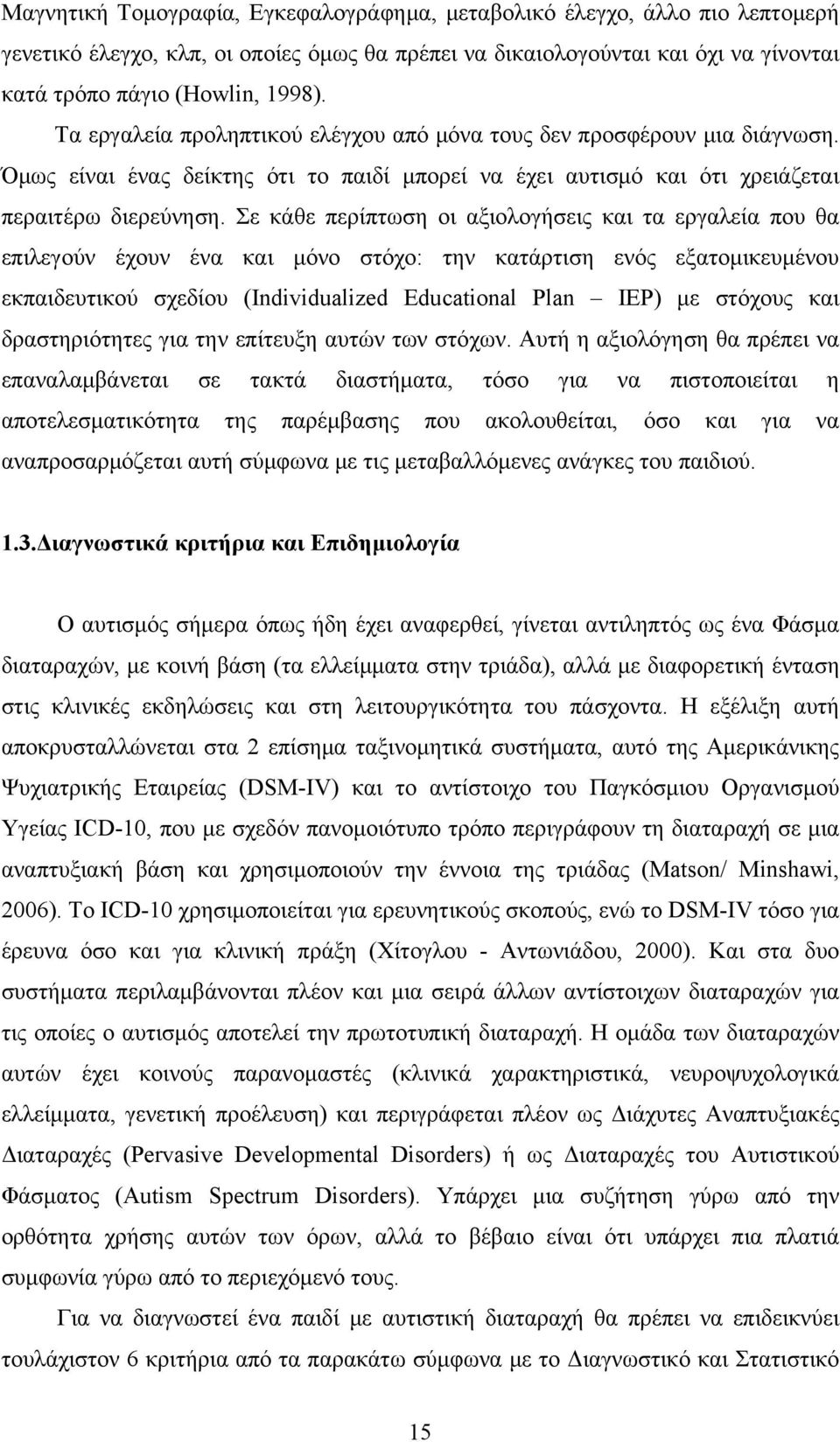 Σε κάθε περίπτωση οι αξιολογήσεις και τα εργαλεία που θα επιλεγούν έχουν ένα και μόνο στόχο: την κατάρτιση ενός εξατομικευμένου εκπαιδευτικού σχεδίου (Individualized Educational Plan IEP) με στόχους