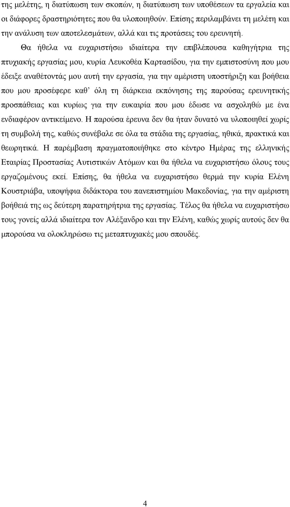 Θα ήθελα να ευχαριστήσω ιδιαίτερα την επιβλέπουσα καθηγήτρια της πτυχιακής εργασίας μου, κυρία Λευκοθέα Καρτασίδου, για την εμπιστοσύνη που μου έδειξε αναθέτοντάς μου αυτή την εργασία, για την