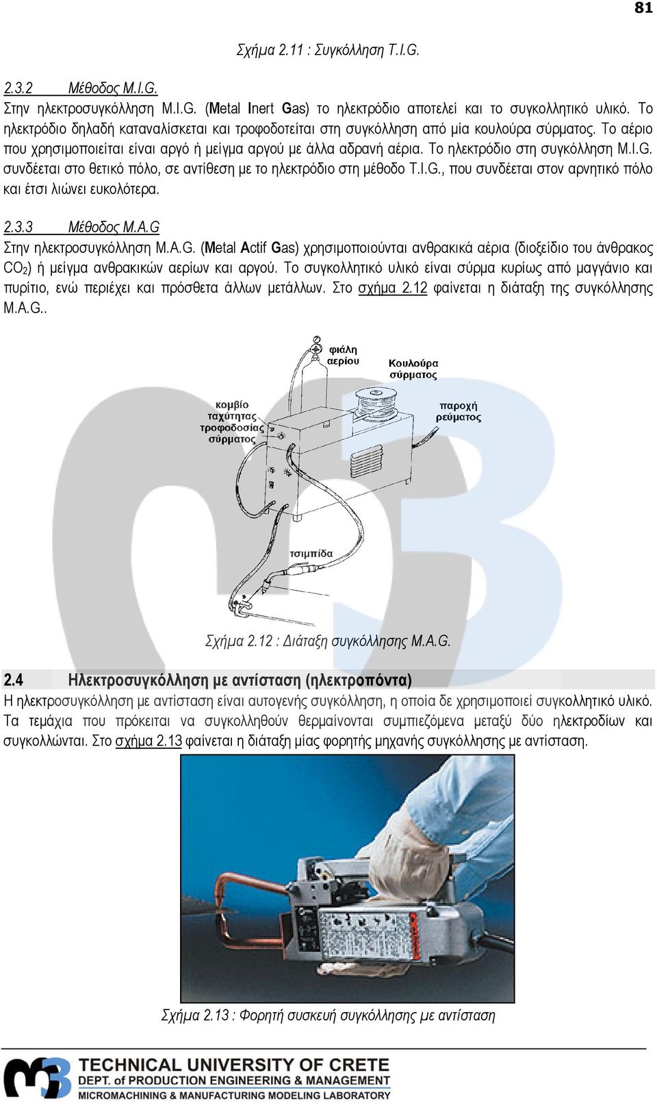 Το ηλεκτρόδιο στη συγκόλληση M.I.G. συνδέεται στο θετικό πόλο, σε αντίθεση με το ηλεκτρόδιο στη μέθοδο T.I.G., που συνδέεται στον αρνητικό πόλο και έτσι λιώνει ευκολότερα. 2.3.3 Μέθοδος M.A.