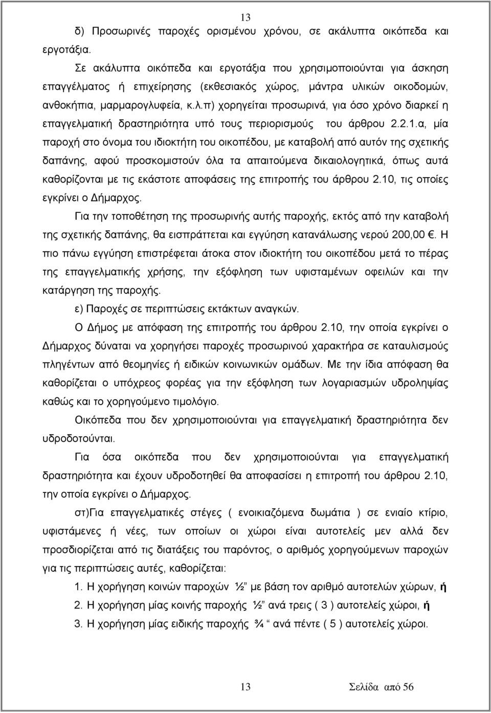 2.1.α, μία παροχή στο όνομα του ιδιοκτήτη του οικοπέδου, με καταβολή από αυτόν της σχετικής δαπάνης, αφού προσκομιστούν όλα τα απαιτούμενα δικαιολογητικά, όπως αυτά καθορίζονται με τις εκάστοτε