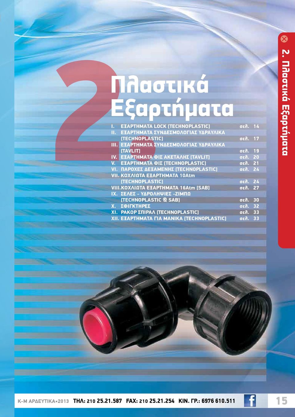 ΠΑΡΟΧΕΣ ΔΕΞΑΜΕΝΗΣ [TECHNOPLASTIC] σελ. 24 [TECHNOPLASTIC] σελ. 24 VΙIΙ.ΚΟΧΛΙΩΤΑ ΕΞΑΡΤΗΜΑΤΑ 16Atm [SAB] σελ. 27 ΙX. ΣΕΛΕΣ - ΥΔΡΟΛΗΨΙΕΣ -ΖΙΜΠΩ [TECHNOPLASTIC & SAB] σελ. 30 X.