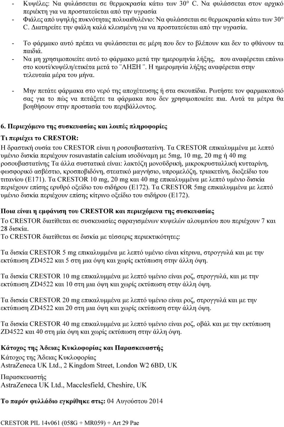 Διατηρείτε την φιάλη καλά κλεισμένη για να προστατεύεται από την υγρασία. - Το φάρμακο αυτό πρέπει να φυλάσσεται σε μέρη που δεν το βλέπουν και δεν το φθάνουν τα παιδιά.