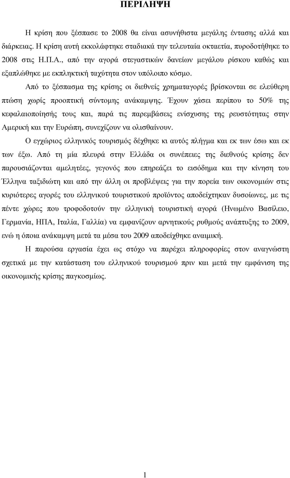 Από το ξέσπασµα της κρίσης οι διεθνείς χρηµαταγορές βρίσκονται σε ελεύθερη πτώση χωρίς προοπτική σύντοµης ανάκαµψης.