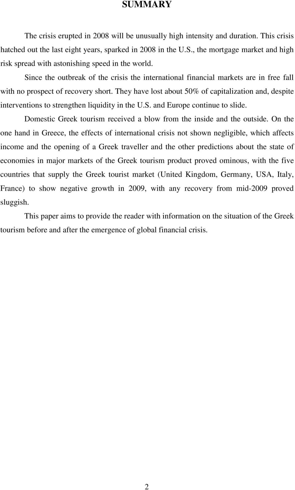 They have lost about 50% of capitalization and, despite interventions to strengthen liquidity in the U.S. and Europe continue to slide.