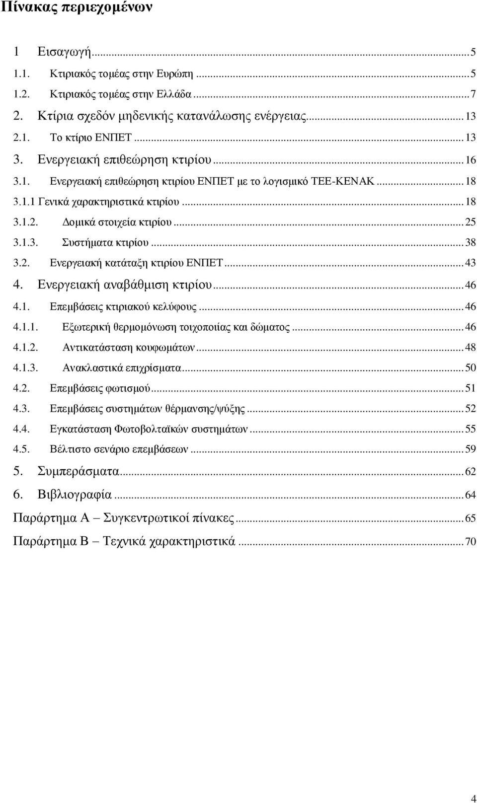 .. 38 3.2. Ενεργειακή κατάταξη κτιρίου ΕΝΠΕΤ... 43 4. Ενεργειακή αναβάθμιση κτιρίου... 46 4.1. Επεμβάσεις κτιριακού κελύφους... 46 4.1.1. Εξωτερική θερμομόνωση τοιχοποιίας και δώματος... 46 4.1.2. Αντικατάσταση κουφωμάτων.