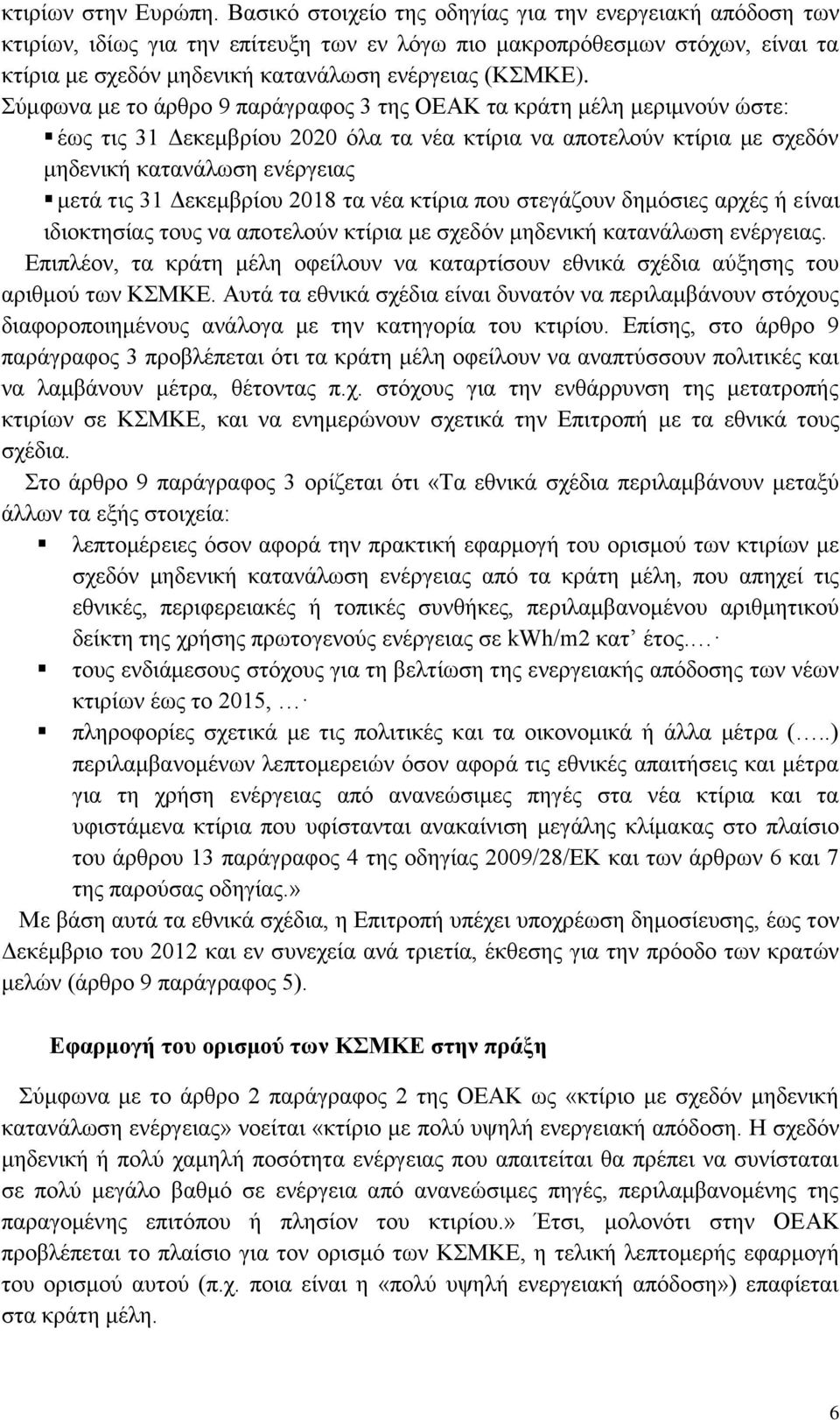 Σύμφωνα με το άρθρο 9 παράγραφος 3 της ΟΕΑΚ τα κράτη μέλη μεριμνούν ώστε: έως τις 31 Δεκεμβρίου 2020 όλα τα νέα κτίρια να αποτελούν κτίρια με σχεδόν μηδενική κατανάλωση ενέργειας μετά τις 31