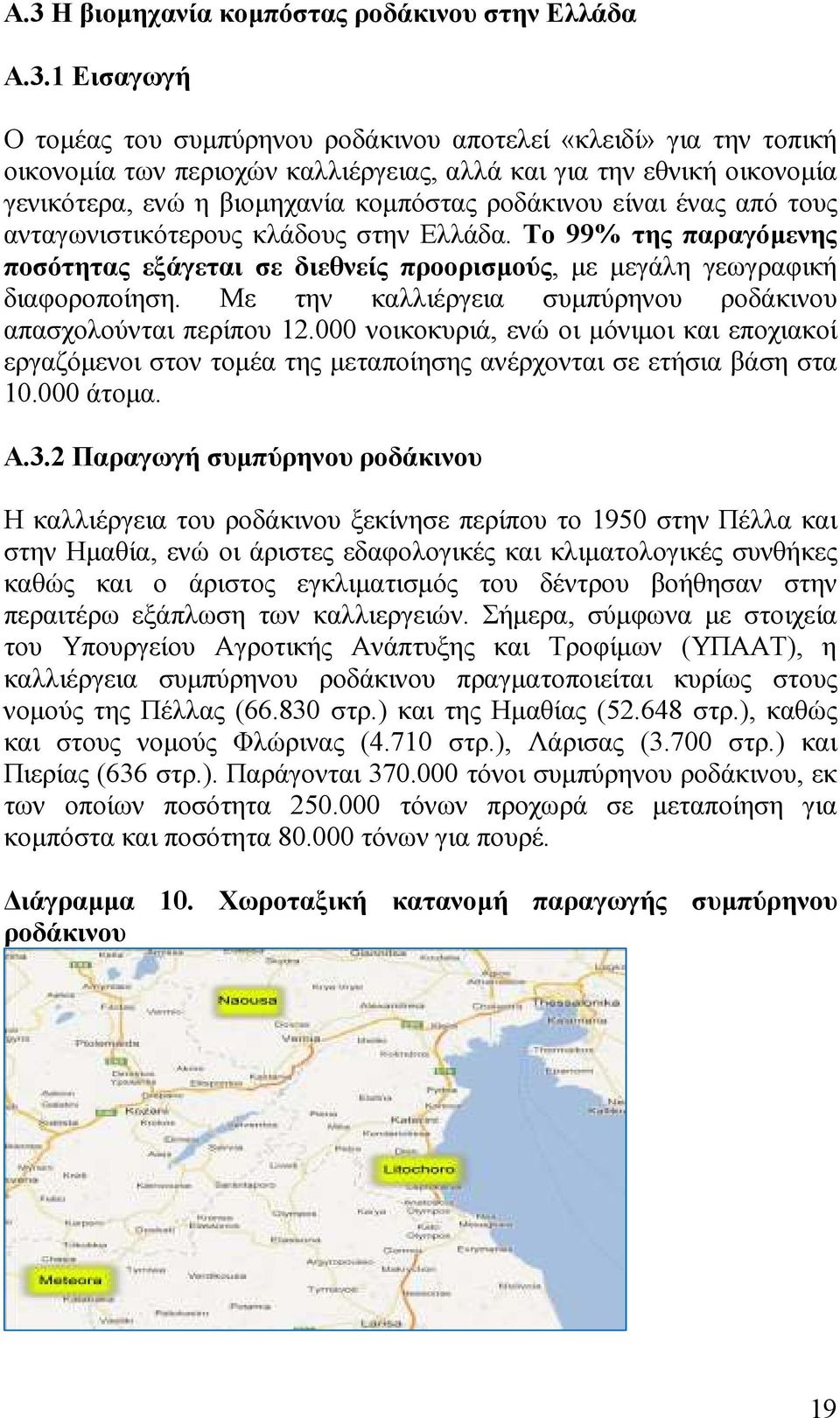 Το 99% της παραγόμενης ποσότητας εξάγεται σε διεθνείς προορισμούς, με μεγάλη γεωγραφική διαφοροποίηση. Με την καλλιέργεια συμπύρηνου ροδάκινου απασχολούνται περίπου 12.