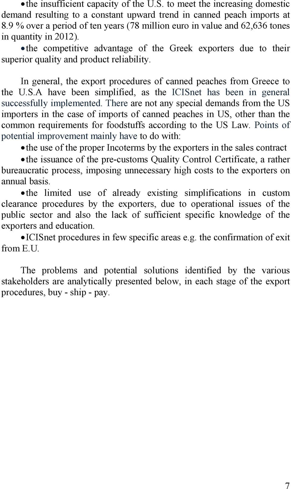 In general, the export procedures of canned peaches from Greece to the U.S.A have been simplified, as the ICISnet has been in general successfully implemented.