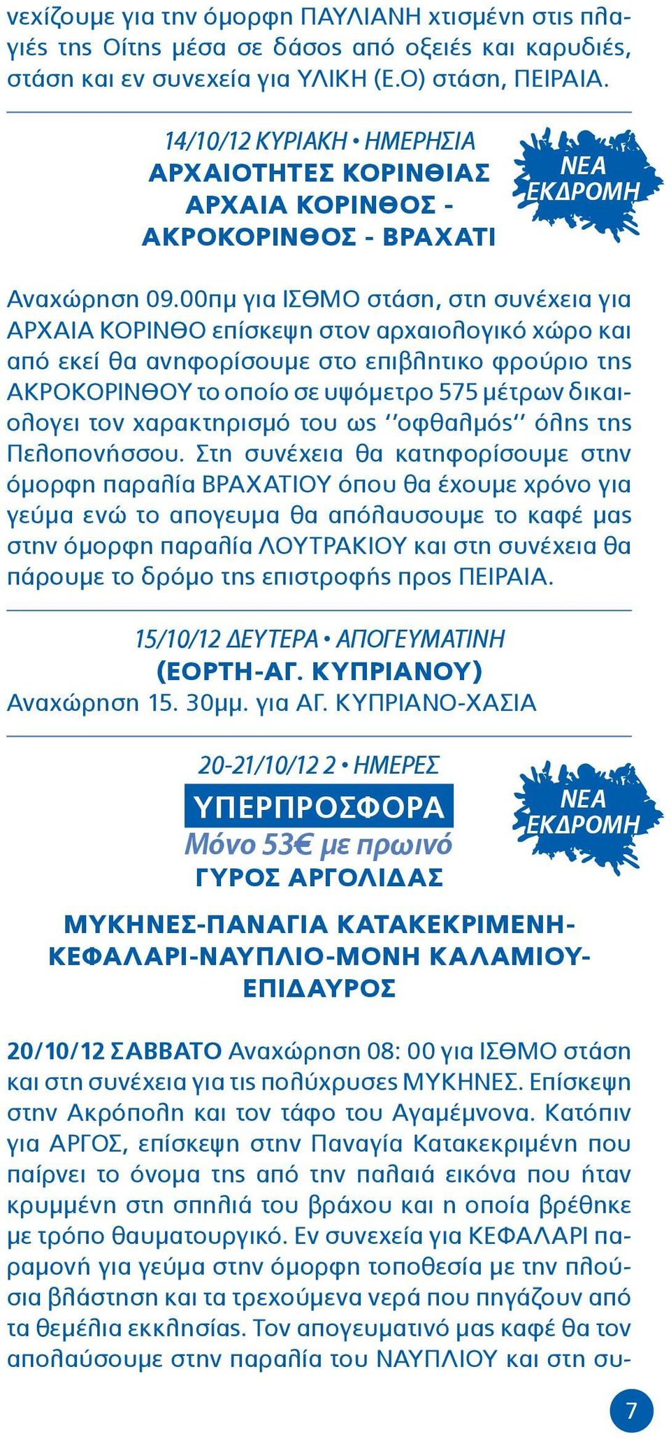 00πμ για ΙΣΘΜΟ στάση, στη συνέχεια για ΑΡΧΑΙΑ ΚΟΡΙΝΘΟ επίσκεψη στον αρχαιολογικό χώρο και από εκεί θα ανηφορίσουμε στο επιβλητικο φρούριο της ΑΚΡΟΚΟΡΙΝΘΟΥ το οποίο σε υψόμετρο 575 μέτρων δικαιολογει