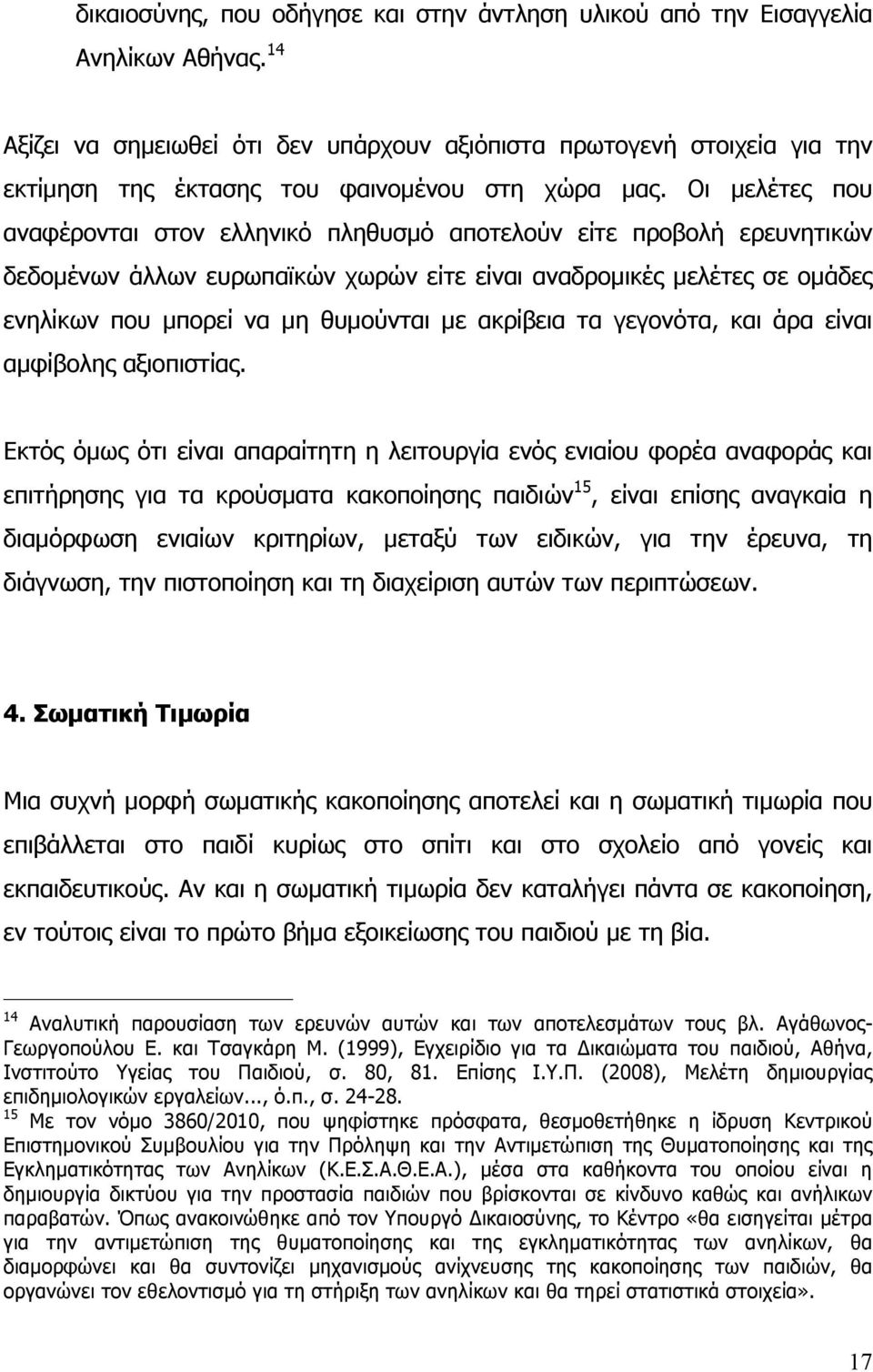 Οι µελέτες που αναφέρονται στον ελληνικό πληθυσµό αποτελούν είτε προβολή ερευνητικών δεδοµένων άλλων ευρωπαϊκών χωρών είτε είναι αναδροµικές µελέτες σε οµάδες ενηλίκων που µπορεί να µη θυµούνται µε