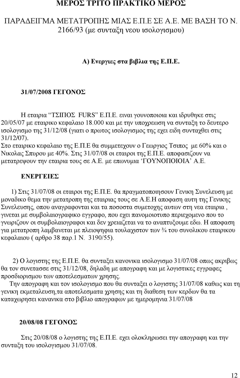 Ε θα συμμετεχουν ο Γεωργιος Τσιπος με 60% και ο Νικολας Σπυρου με 40%. Στις 31/07/08 οι εταιροι της Ε.Π.Ε. αποφασιζουν να μετατρεψουν την εταιρια τους σε Α.Ε. με επωνυμια ΓΟΥΝΟΠΟΙΟΙΑ Α.Ε. ΕΝΕΡΓΕΙΕΣ 1) Στις 31/07/08 οι εταιροι της Ε.