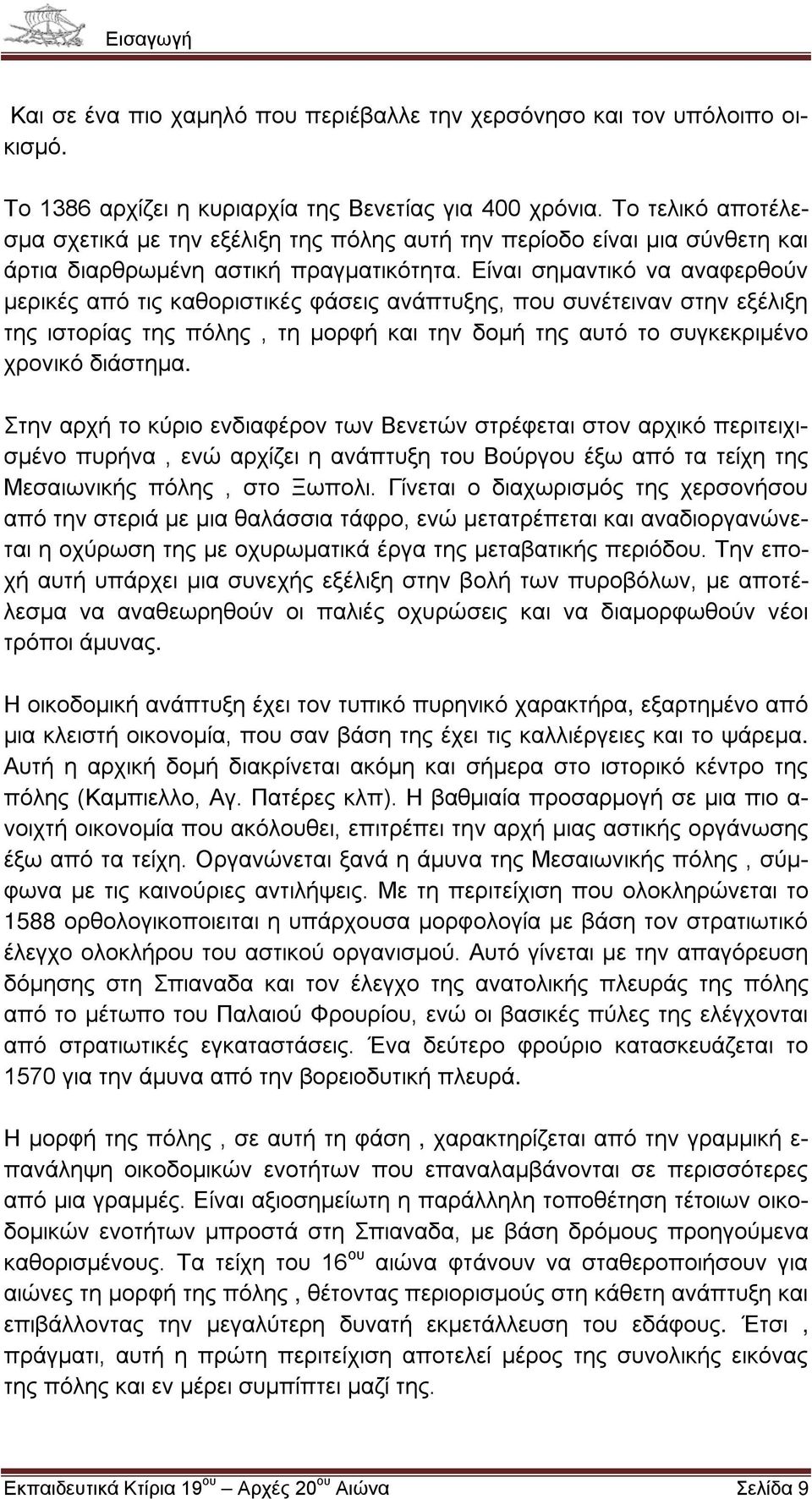 Είναι σημαντικό να αναφερθούν μερικές από τις καθοριστικές φάσεις ανάπτυξης, που συνέτειναν στην εξέλιξη της ιστορίας της πόλης, τη μορφή και την δομή της αυτό το συγκεκριμένο χρονικό διάστημα.