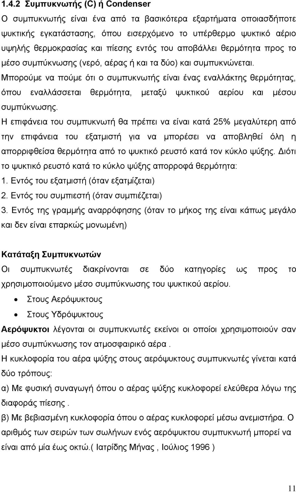 Μπορούμε να πούμε ότι ο συμπυκνωτής είναι ένας εναλλάκτης θερμότητας, όπου εναλλάσσεται θερμότητα, μεταξύ ψυκτικού αερίου και μέσου συμπύκνωσης.