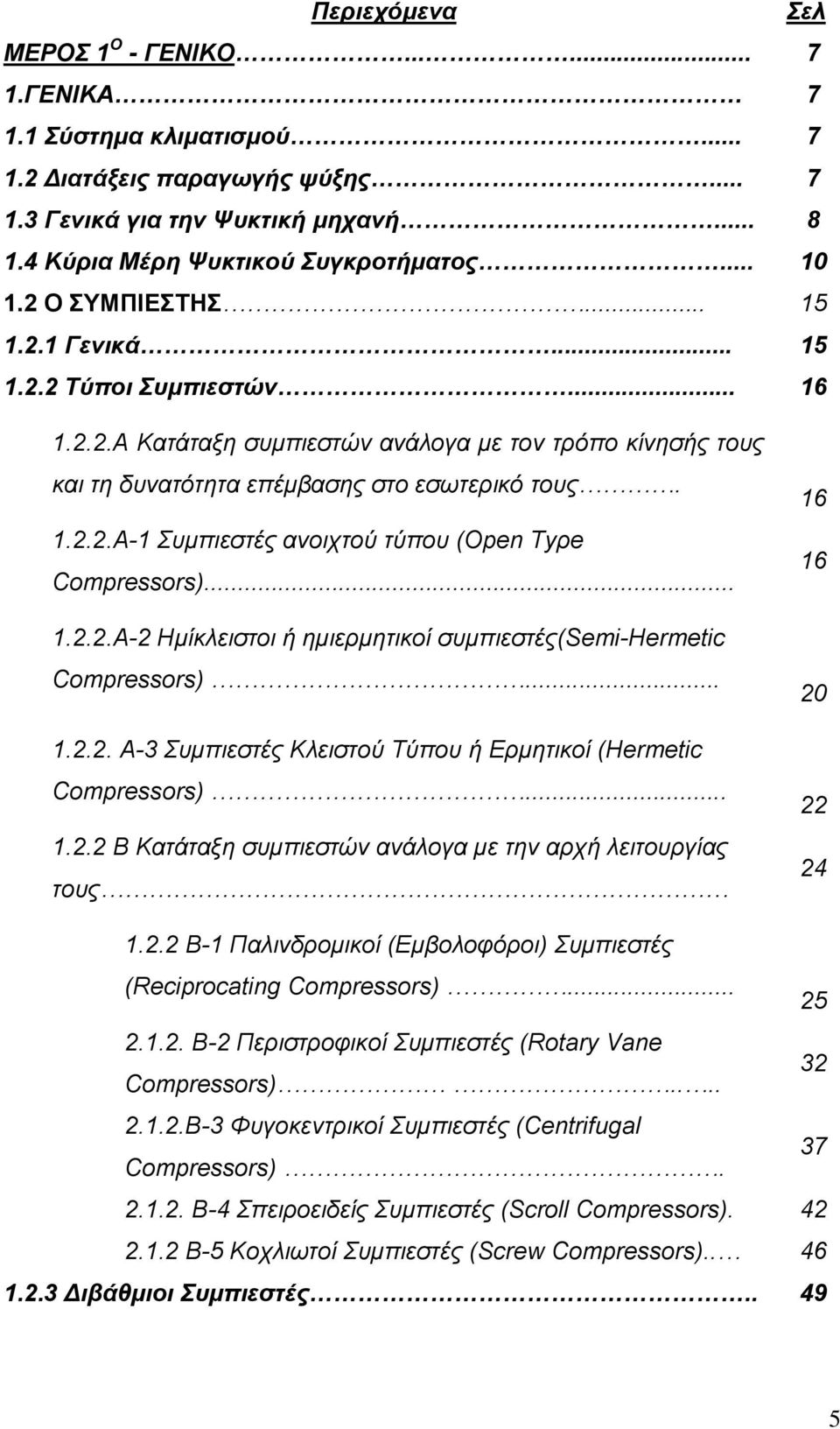 .. 1.2.2.Α-2 Ημίκλειστοι ή ημιερμητικοί συμπιεστές(semi-hermetic Compressors)... 1.2.2. Α-3 Συμπιεστές Κλειστού Τύπου ή Ερμητικοί (Hermetic Compressors)... 1.2.2 Β Κατάταξη συμπιεστών ανάλογα με την αρχή λειτουργίας τους 16 16 20 22 24 1.