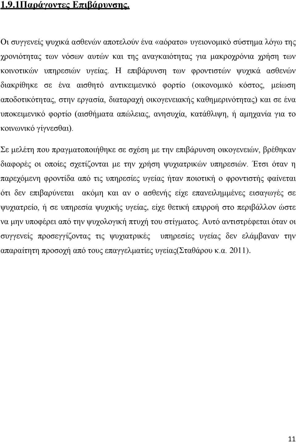 Η επιβάρυνση των φροντιστών ψυχικά ασθενών διακρίθηκε σε ένα αισθητό αντικειμενικό φορτίο (οικονομικό κόστος, μείωση αποδοτικότητας, στην εργασία, διαταραχή οικογενειακής καθημερινότητας) και σε ένα