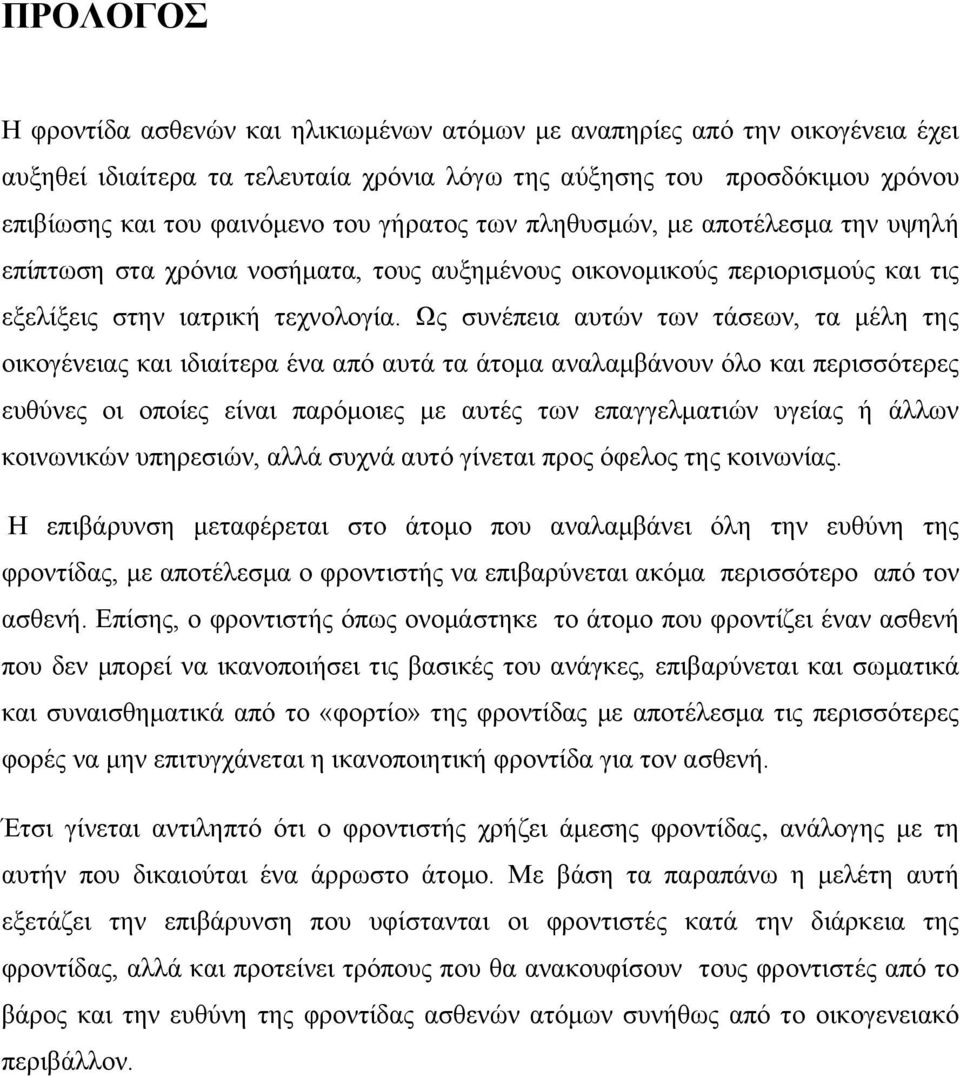 Ως συνέπεια αυτών των τάσεων, τα μέλη της οικογένειας και ιδιαίτερα ένα από αυτά τα άτομα αναλαμβάνουν όλο και περισσότερες ευθύνες οι οποίες είναι παρόμοιες με αυτές των επαγγελματιών υγείας ή άλλων