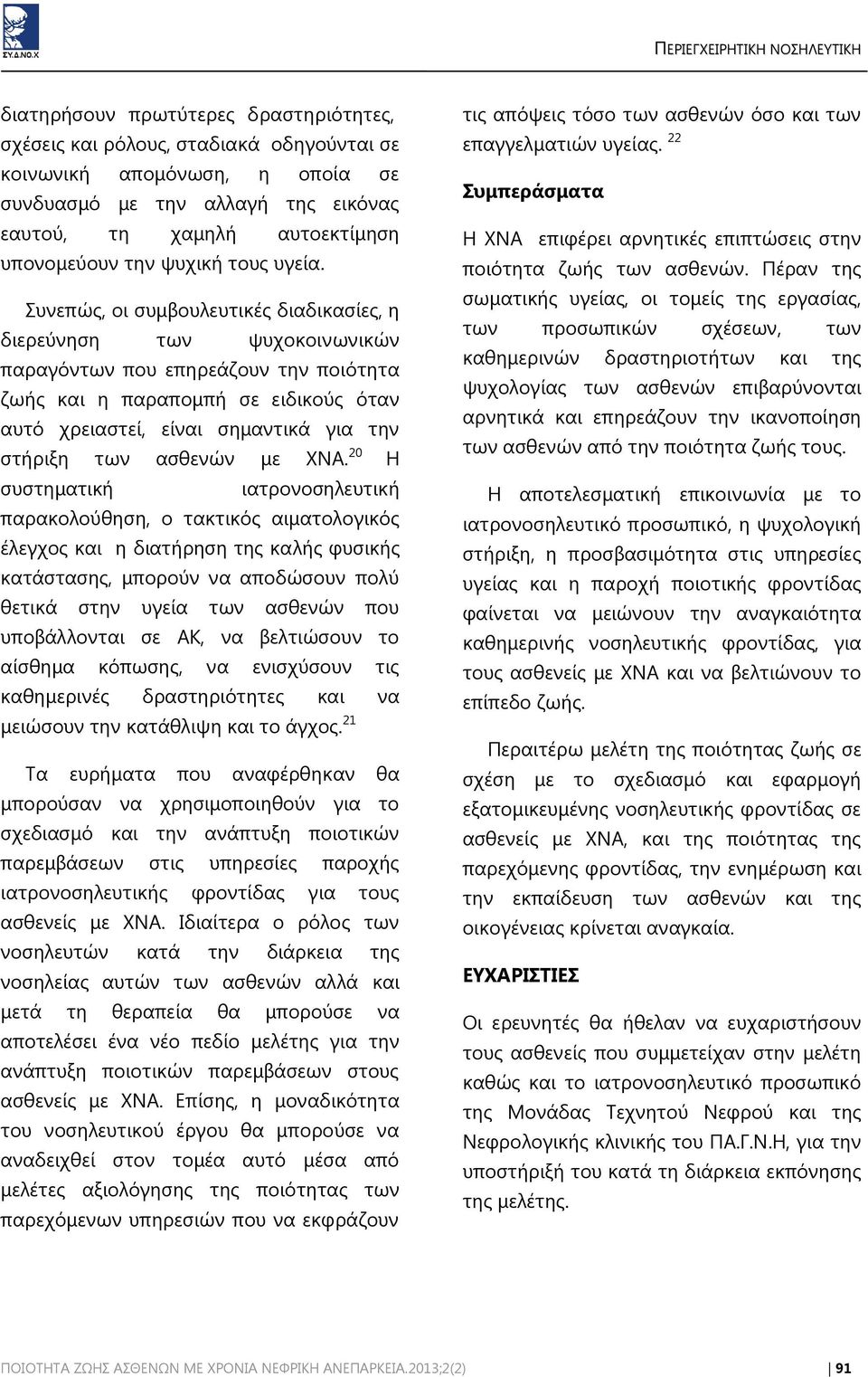 Συνεπώς, οι συμβουλευτικές διαδικασίες, η διερεύνηση των ψυχοκοινωνικών παραγόντων που επηρεάζουν την ποιότητα ζωής και η παραπομπή σε ειδικούς όταν αυτό χρειαστεί, είναι σημαντικά για την στήριξη