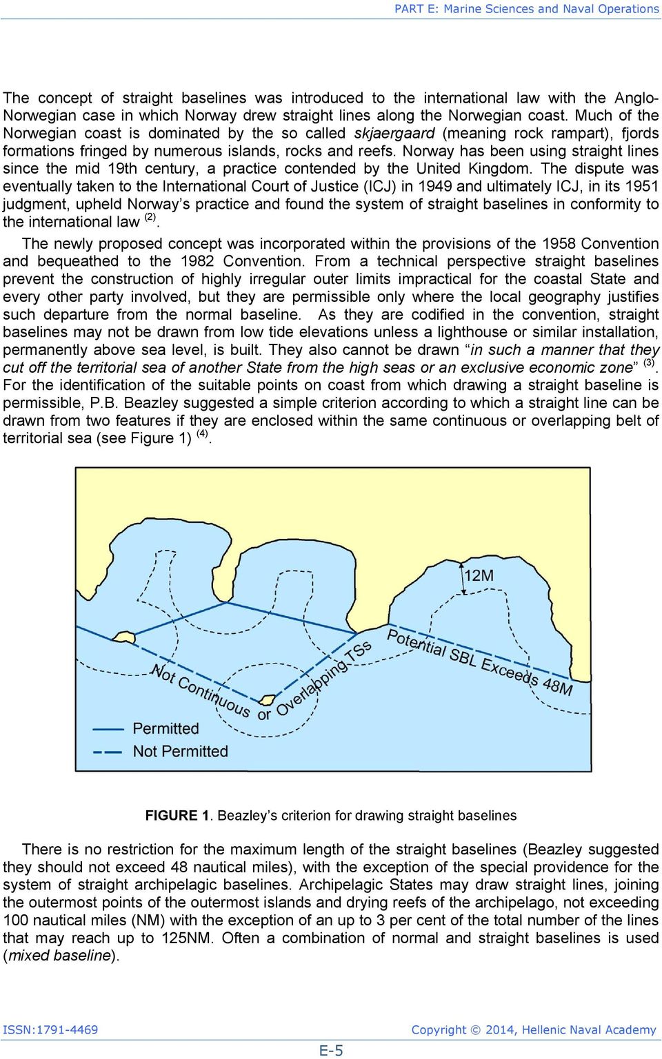 Norway has been using straight lines since the mid 19th century, a practice contended by the United Kingdom.