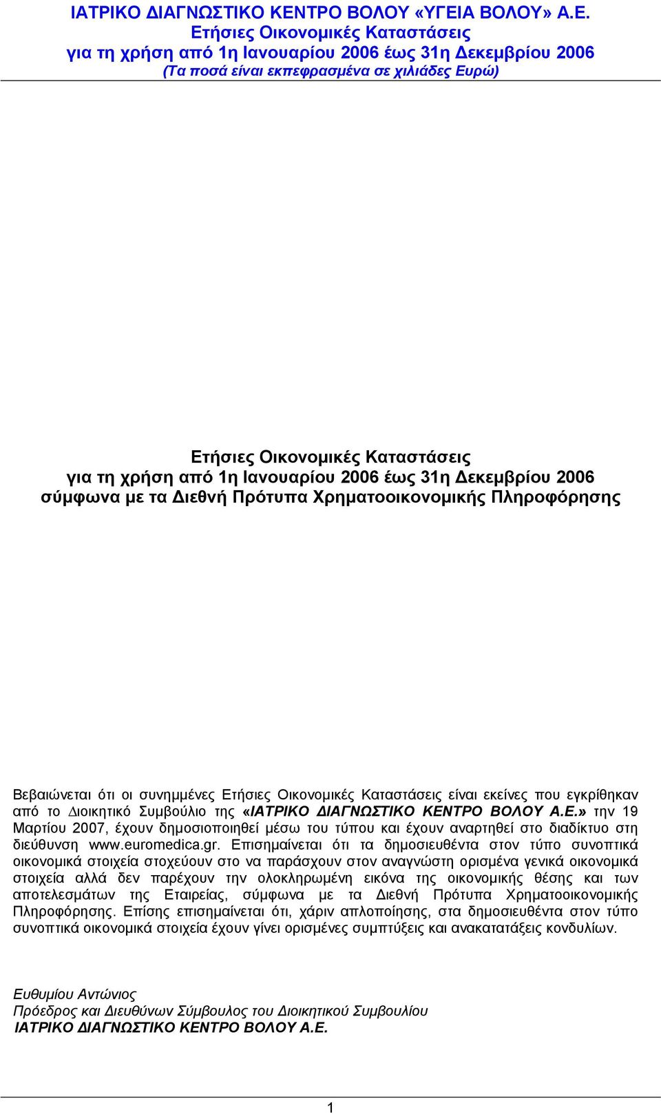 Επισημαίνεται ότι τα δηµοσιευθέντα στον τύπο συνοπτικά οικονοµικά στοιχεία στοχεύουν στο να παράσχουν στον αναγνώστη ορισµένα γενικά οικονοµικά στοιχεία αλλά δεν παρέχουν την ολοκληρωµένη εικόνα της