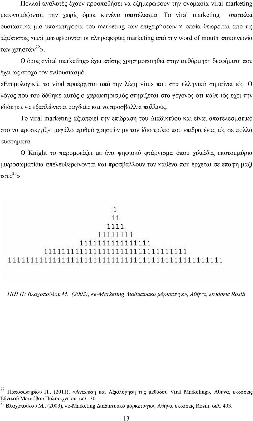 επικοινωνία των χρηστών 22». Ο όρος «viral marketing» έχει επίσης χρησιμοποιηθεί στην αυθόρμητη διαφήμιση που έχει ως στόχο τον ενθουσιασμό.