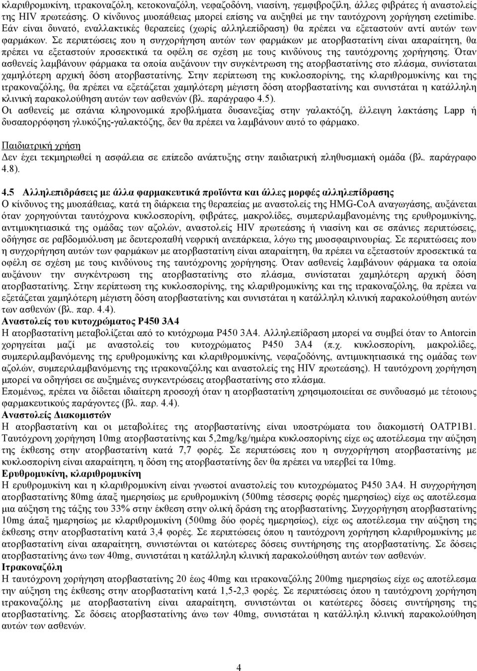 Σε περιπτώσεις που η συγχορήγηση αυτών των φαρμάκων με ατορβαστατίνη είναι απαραίτητη, θα πρέπει να εξεταστούν προσεκτικά τα οφέλη σε σχέση με τους κινδύνους της ταυτόχρονης χορήγησης.