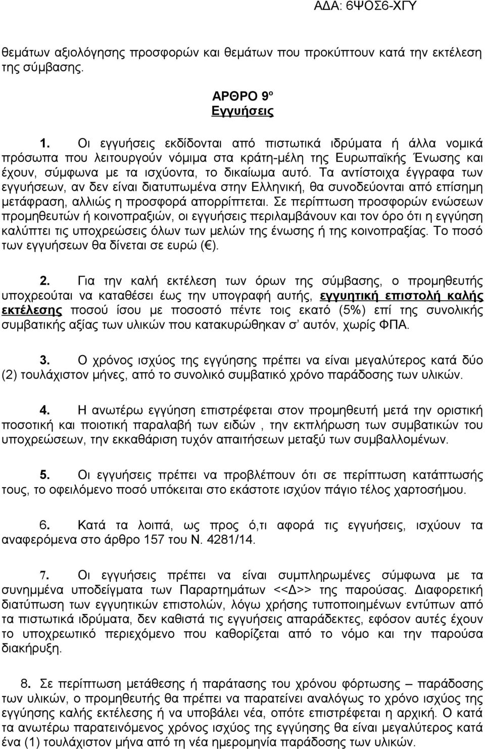 Τα αντίστοιχα έγγραφα των εγγυήσεων, αν δεν είναι διατυπωμένα στην Ελληνική, θα συvoδεύovται από επίσημη μετάφραση, αλλιώς η προσφορά απορρίπτεται.