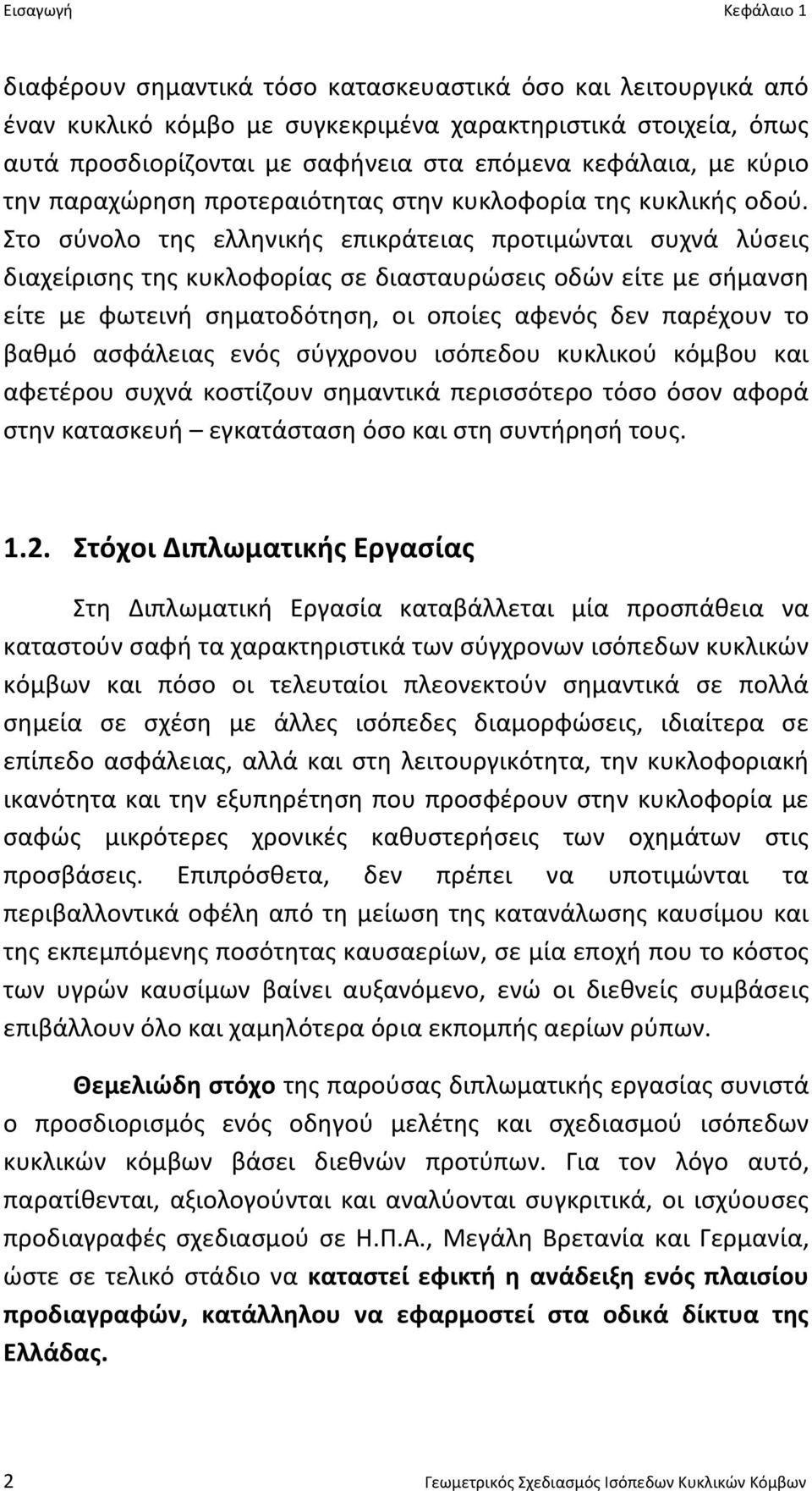 Στο σύνολο της ελληνικής επικράτειας προτιμώνται συχνά λύσεις διαχείρισης της κυκλοφορίας σε διασταυρώσεις οδών είτε με σήμανση είτε με φωτεινή σηματοδότηση, οι οποίες αφενός δεν παρέχουν το βαθμό