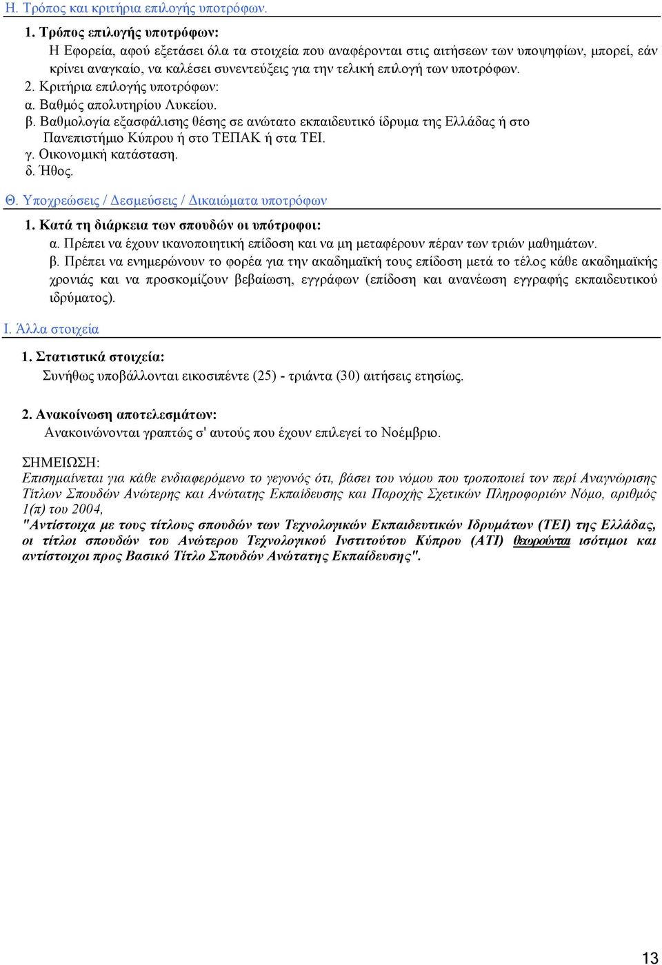 υποτρόφων. 2. Κριτήρια επιλογής υποτρόφων: α. Βαθμός απολυτηρίου Λυκείου. β. Βαθμολογία εξασφάλισης θέσης σε ανώτατο εκπαιδευτικό ίδρυμα της Ελλάδας ή στο Πανεπιστήμιο Κύπρου ή στο ΤΕΠΑΚ ή στα ΤΕΙ. γ.