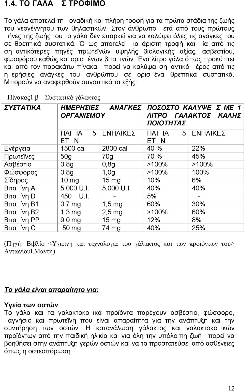 Όμως αποτελεί μια άριστη τροφή και μία από τις σημαντικότερες πηγές πρωτεϊνών υψηλής βιολογικής αξίας, ασβεστίου, φωσφόρου καθώς και ορισμένων βιταμινών.