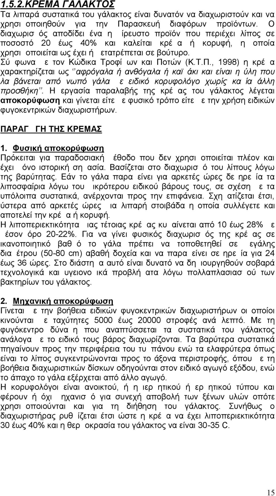 Σύμφωνα με τον Κώδικα Τροφίμων και Ποτών (Κ.Τ.Π., 1998) η κρέμα χαρακτηρίζεται ως αφρόγαλα ή ανθόγαλα ή καϊμάκι και είναι η ύλη που λαμβάνεται από νωπό γάλα με ειδικό κορυφολόγο χωρίς καμία άλλη προσθήκη.